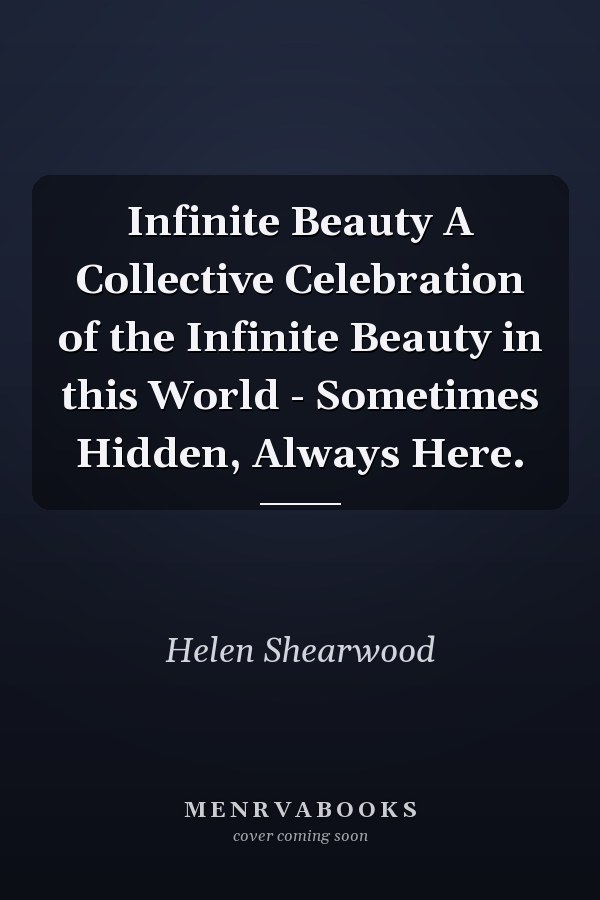 Infinite Beauty A Collective Celebration of the Infinite Beauty in this World - Sometimes Hidden, Always Here.