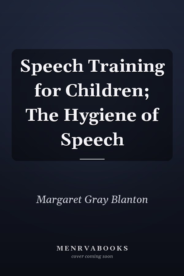 Speech Training for Children; The Hygiene of Speech