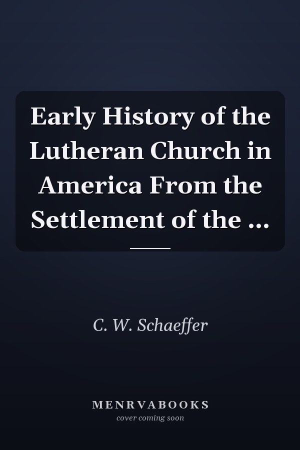 Early History of the Lutheran Church in America From the Settlement of the ...