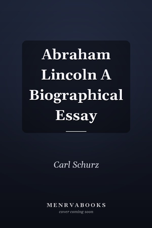 Abraham Lincoln A Biographical Essay