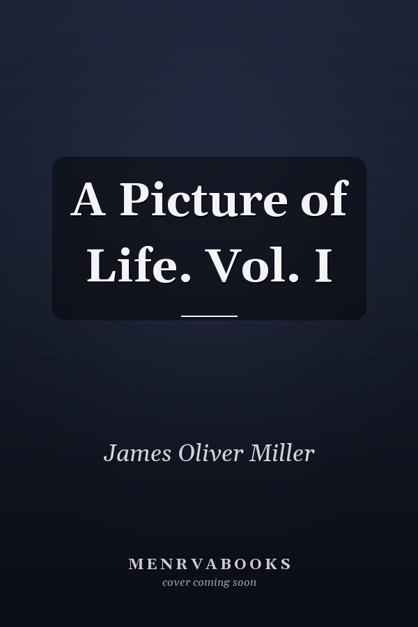A Picture of Life. Vol. I