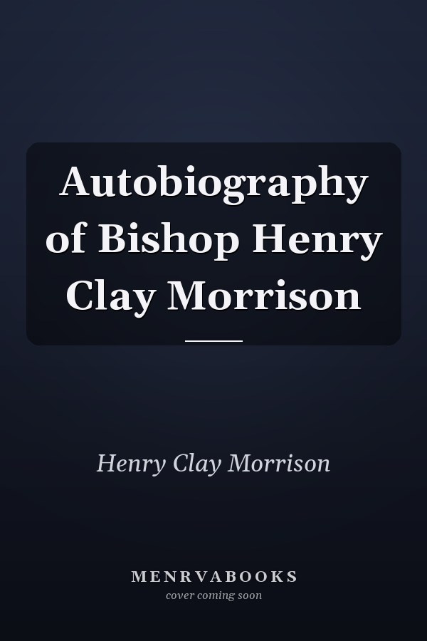 Autobiography of Bishop Henry Clay Morrison
