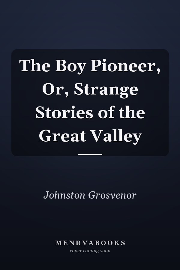The Boy Pioneer, Or, Strange Stories of the Great Valley
