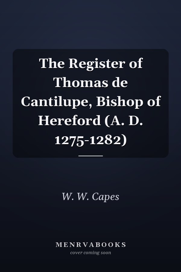 The Register of Thomas de Cantilupe, Bishop of Hereford (A. D. 1275-1282)