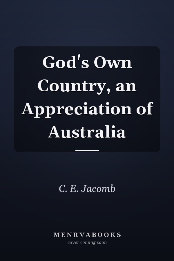 God's Own Country, an Appreciation of Australia