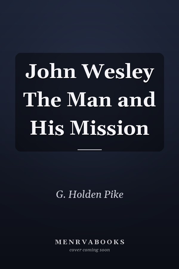 John Wesley The Man and His Mission