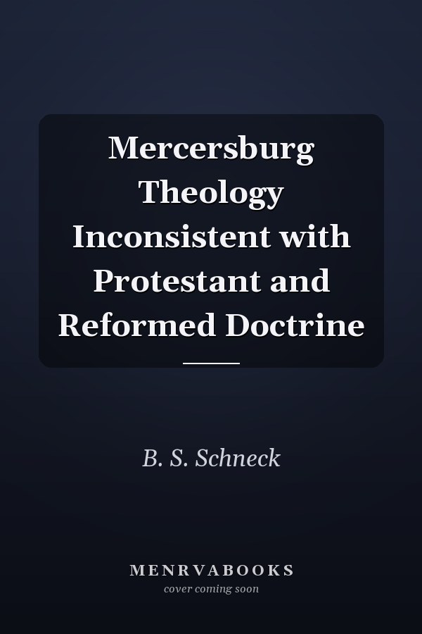 Mercersburg Theology Inconsistent with Protestant and Reformed Doctrine