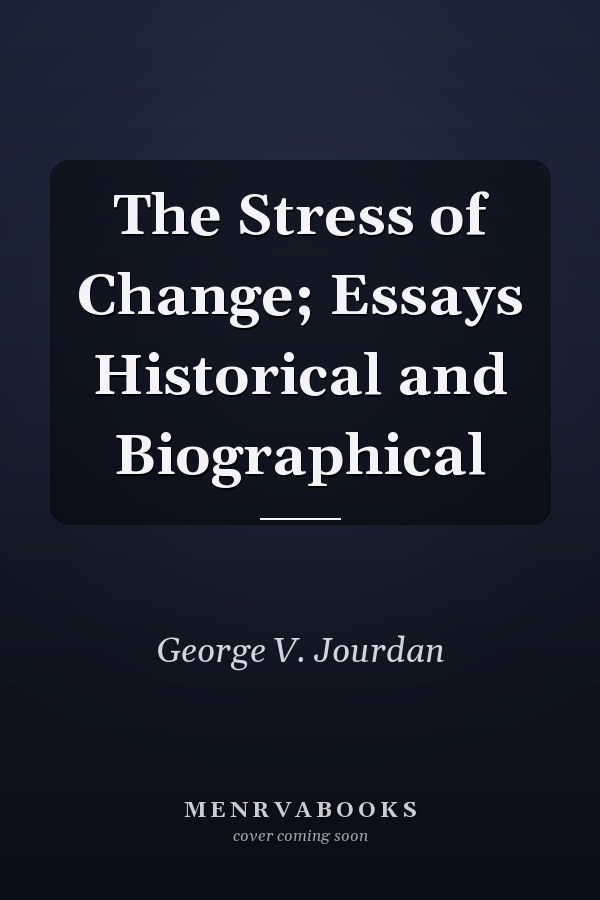 The Stress of Change; Essays Historical and Biographical