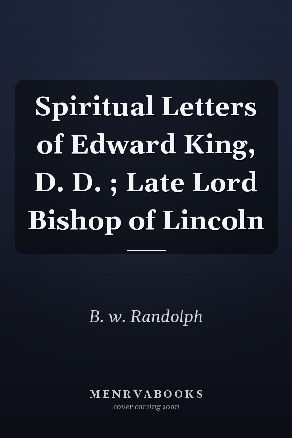 Spiritual Letters of Edward King, D. D. ; Late Lord Bishop of Lincoln