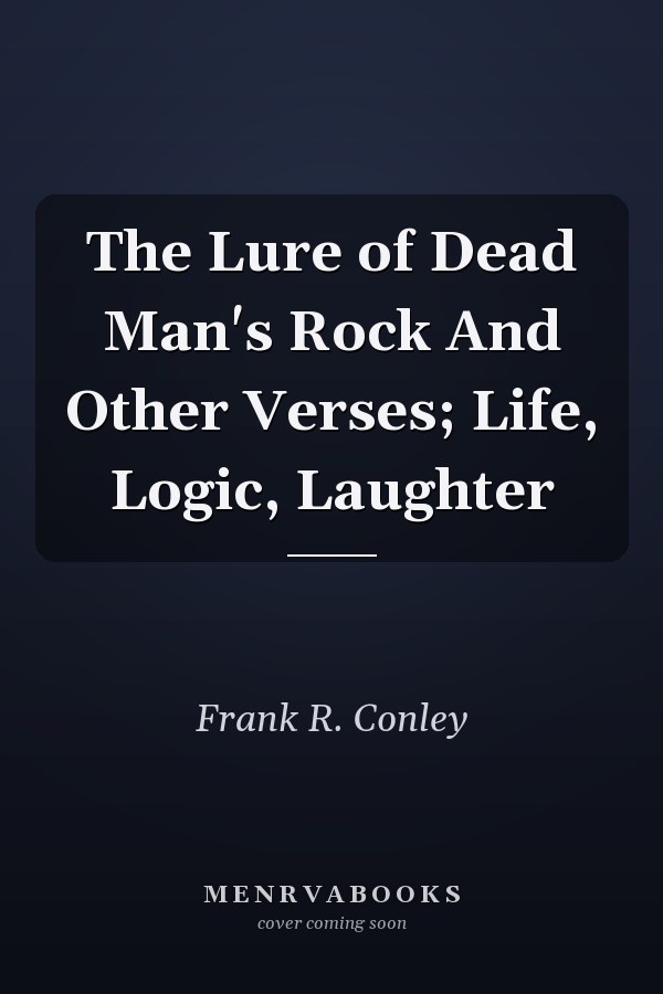 The Lure of Dead Man's Rock And Other Verses; Life, Logic, Laughter