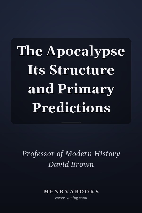 The Apocalypse Its Structure and Primary Predictions