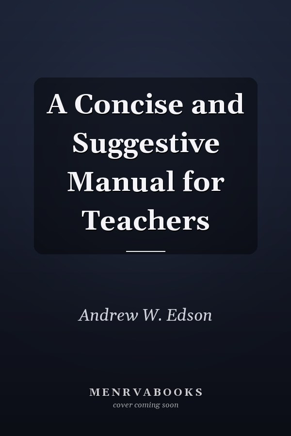 A Concise and Suggestive Manual for Teachers