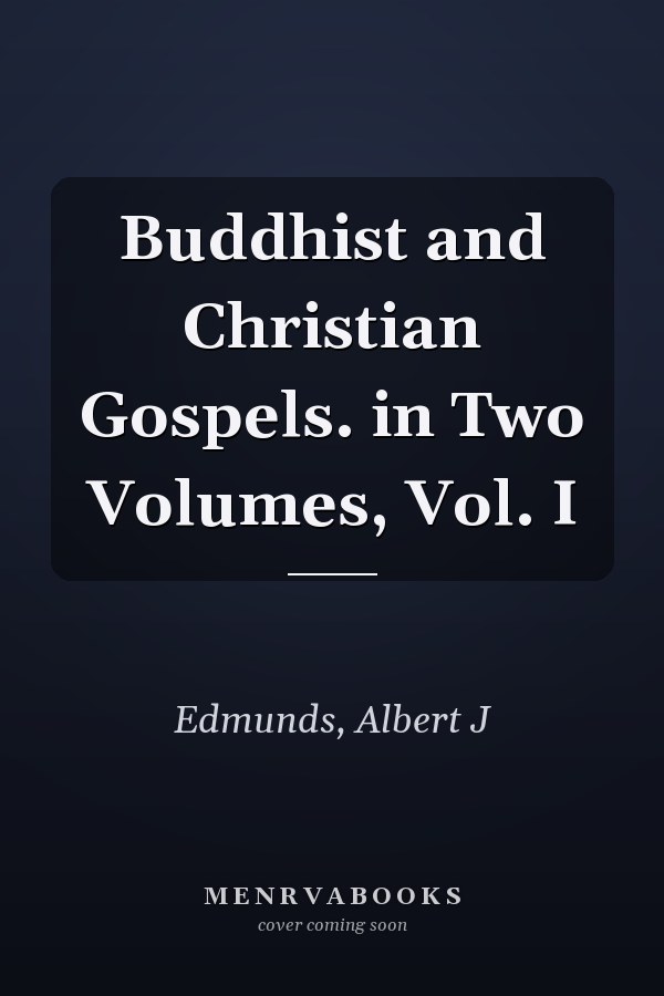 Buddhist and Christian Gospels. in Two Volumes, Vol. I