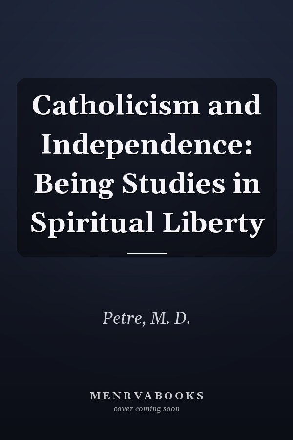Catholicism and Independence: Being Studies in Spiritual Liberty