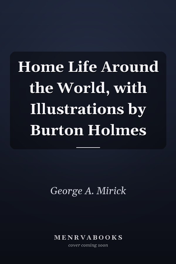 Home Life Around the World, with Illustrations by Burton Holmes