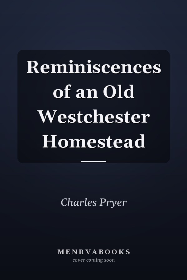 Reminiscences of an Old Westchester Homestead