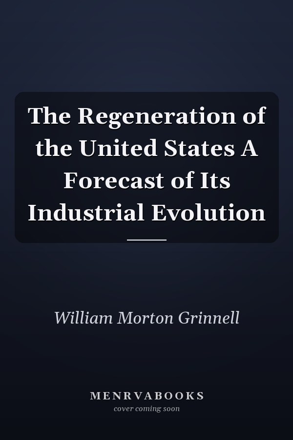 The Regeneration of the United States A Forecast of Its Industrial Evolution