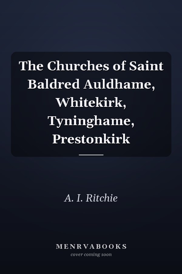 The Churches of Saint Baldred Auldhame, Whitekirk, Tyninghame, Prestonkirk