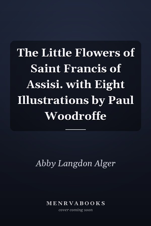 The Little Flowers of Saint Francis of Assisi. with Eight Illustrations by Paul Woodroffe
