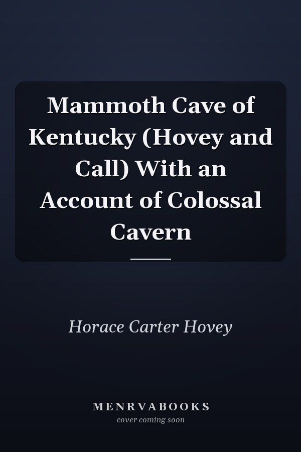 Mammoth Cave of Kentucky (Hovey and Call) With an Account of Colossal Cavern