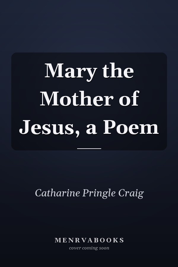 Mary the Mother of Jesus, a Poem