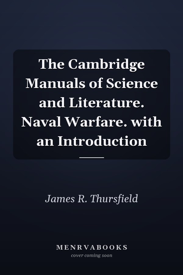 The Cambridge Manuals of Science and Literature. Naval Warfare. with an Introduction