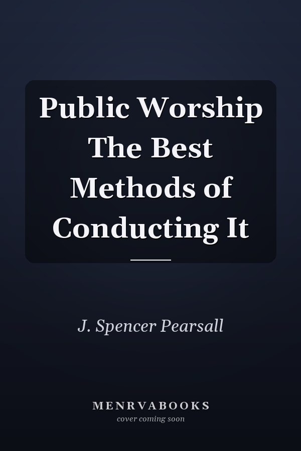 Public Worship The Best Methods of Conducting It