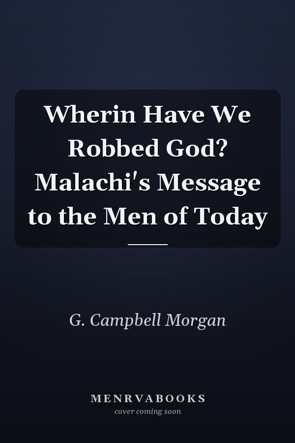 Wherin Have We Robbed God? Malachi's Message to the Men of Today