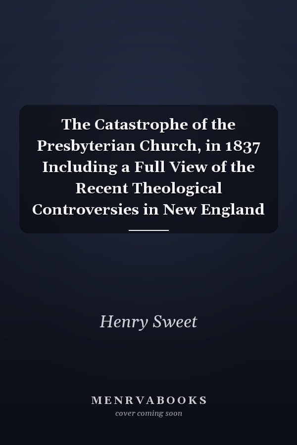 The Catastrophe of the Presbyterian Church, in 1837 Including a Full View of the Recent Theological Controversies in New England