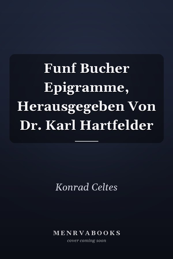 Funf Bucher Epigramme, Herausgegeben Von Dr. Karl Hartfelder