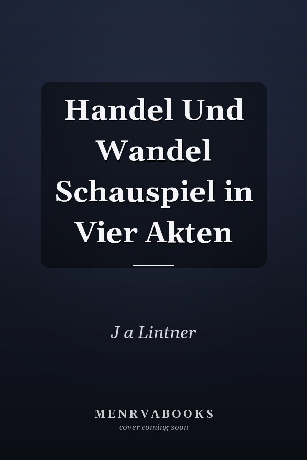 Handel Und Wandel Schauspiel in Vier Akten