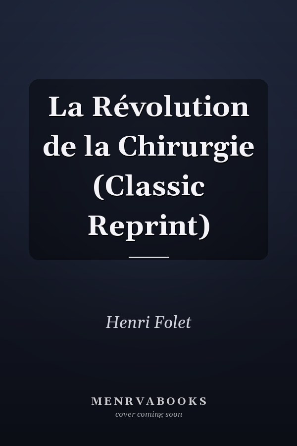 La Révolution de la Chirurgie (Classic Reprint)