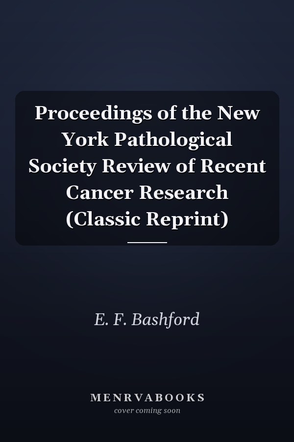 Proceedings of the New York Pathological Society Review of Recent Cancer Research (Classic Reprint)