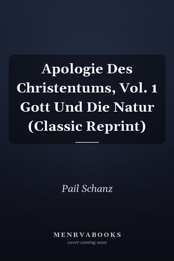 Apologie Des Christentums, Vol. 1 Gott Und Die Natur (Classic Reprint)