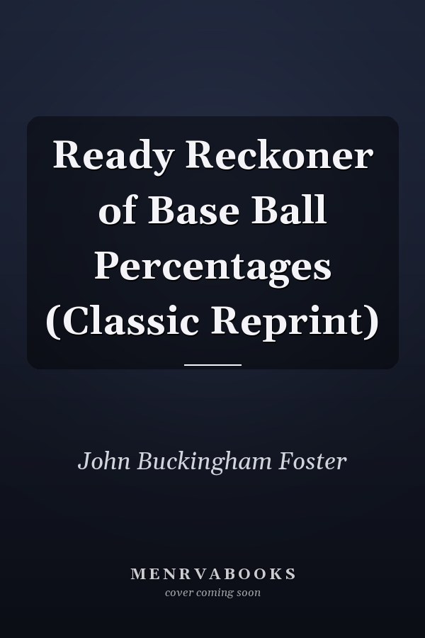 Ready Reckoner of Base Ball Percentages (Classic Reprint)