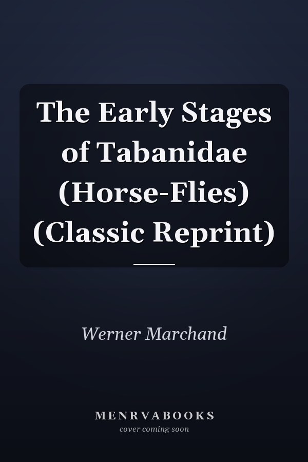 The Early Stages of Tabanidae (Horse-Flies) (Classic Reprint)