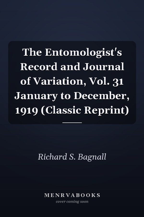 The Entomologist's Record and Journal of Variation, Vol. 31 January to December, 1919 (Classic Reprint)