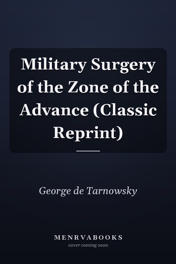 Military Surgery of the Zone of the Advance (Classic Reprint)