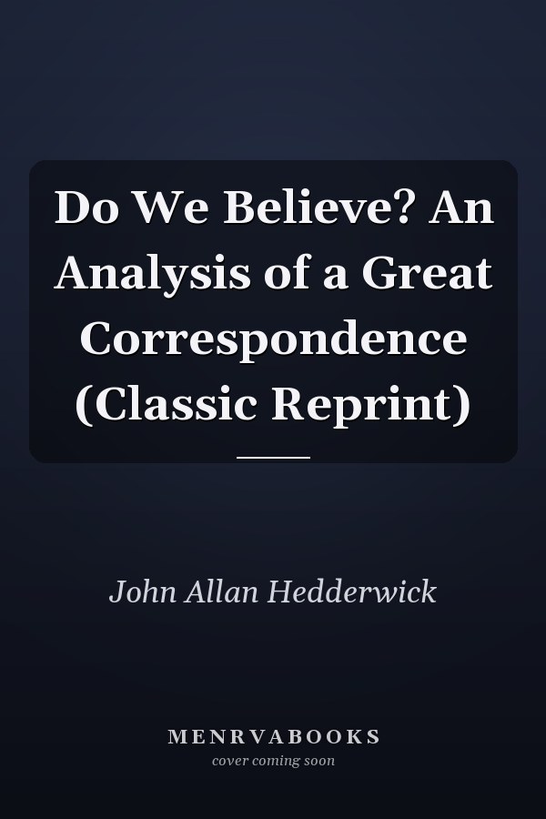 Do We Believe? An Analysis of a Great Correspondence (Classic Reprint)
