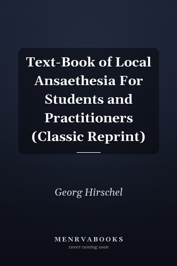 Text-Book of Local Ansaethesia For Students and Practitioners (Classic Reprint)