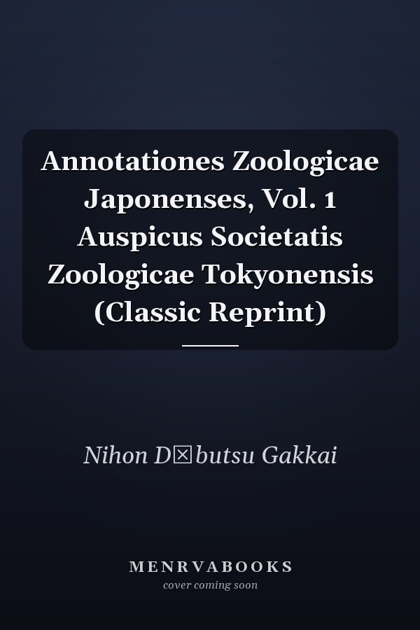 Annotationes Zoologicae Japonenses, Vol. 1 Auspicus Societatis Zoologicae Tokyonensis (Classic Reprint)