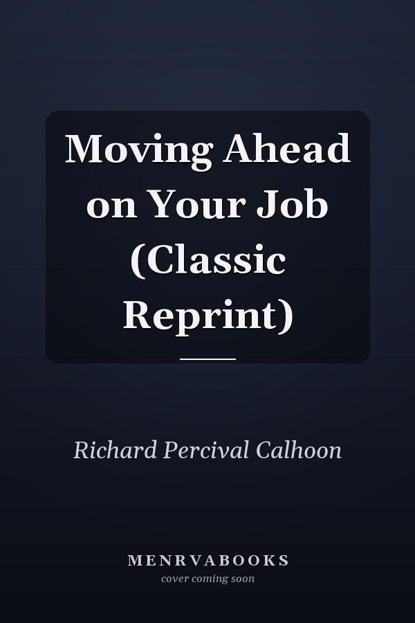 Moving Ahead on Your Job (Classic Reprint)