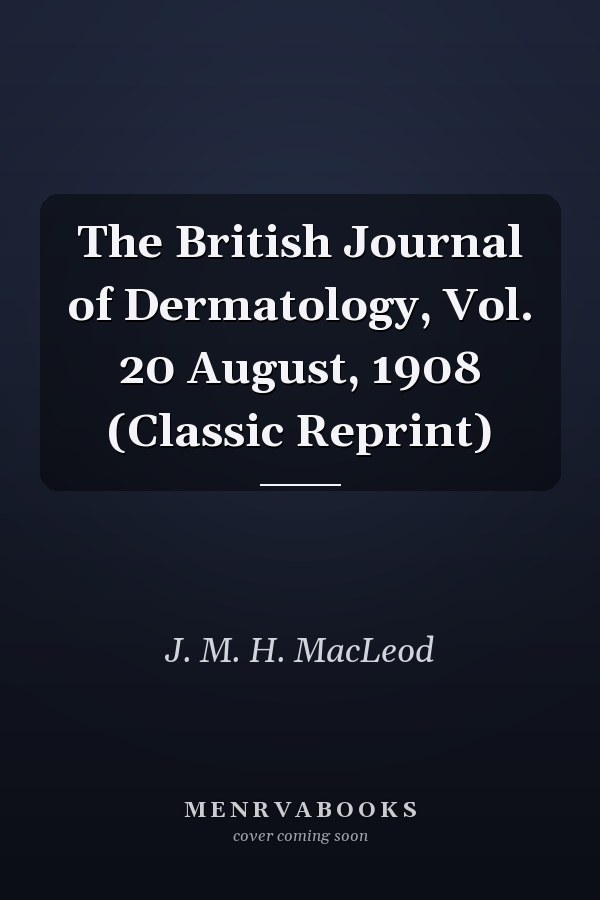 The British Journal of Dermatology, Vol. 20 August, 1908 (Classic Reprint)