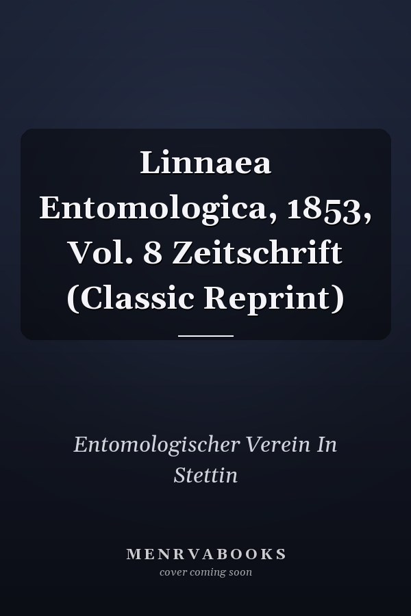 Linnaea Entomologica, 1853, Vol. 8 Zeitschrift (Classic Reprint)