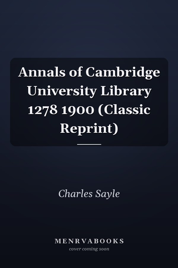 Annals of Cambridge University Library 1278 1900 (Classic Reprint)