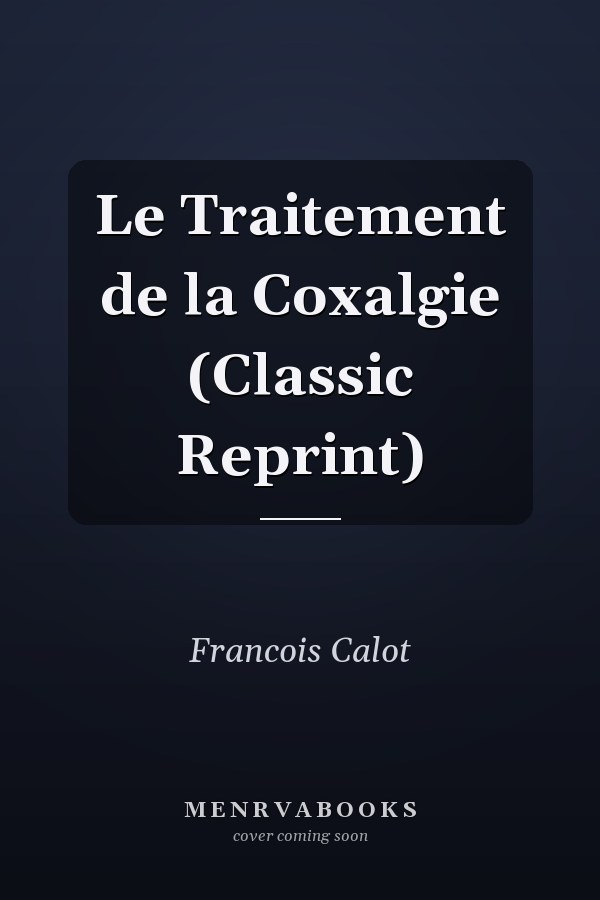 Le Traitement de la Coxalgie (Classic Reprint)