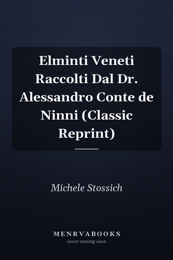 Elminti Veneti Raccolti Dal Dr. Alessandro Conte de Ninni (Classic Reprint)