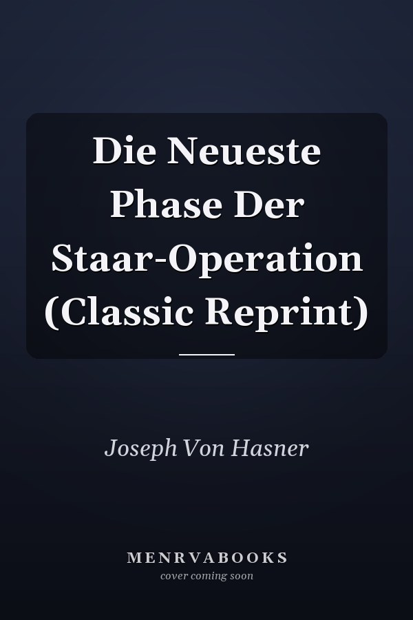 Die Neueste Phase Der Staar-Operation (Classic Reprint)