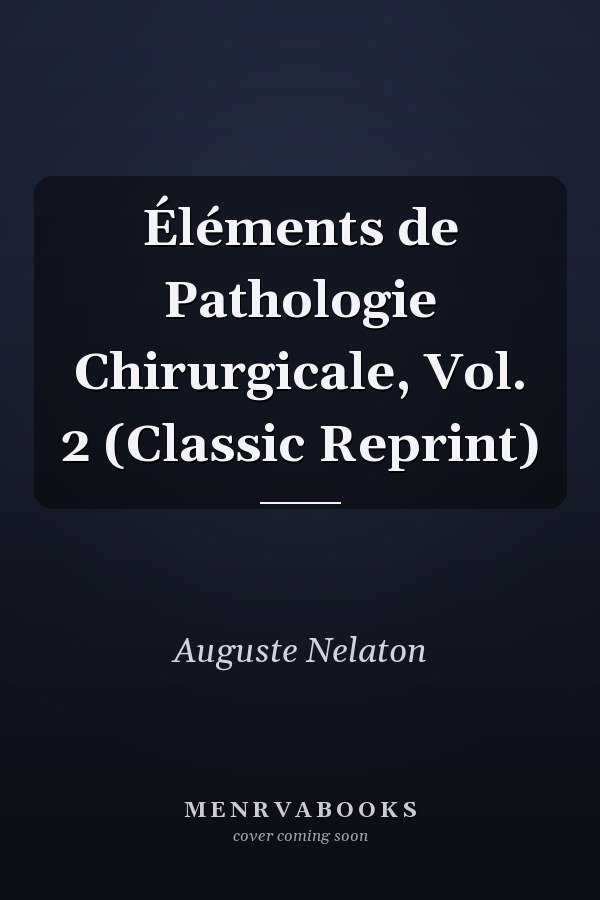Éléments de Pathologie Chirurgicale, Vol. 2 (Classic Reprint)