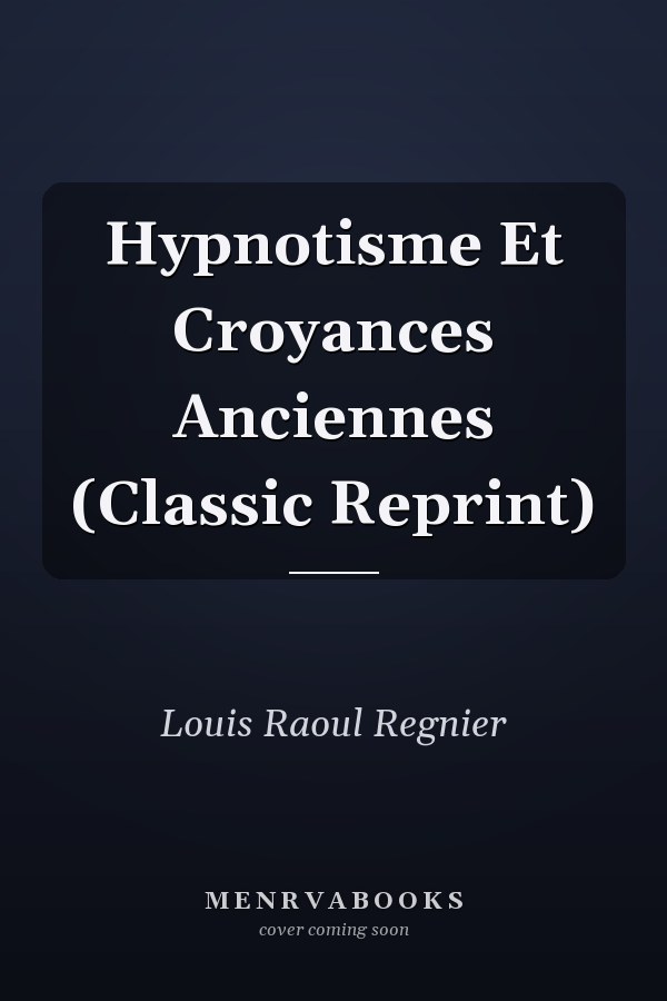 Hypnotisme Et Croyances Anciennes (Classic Reprint)